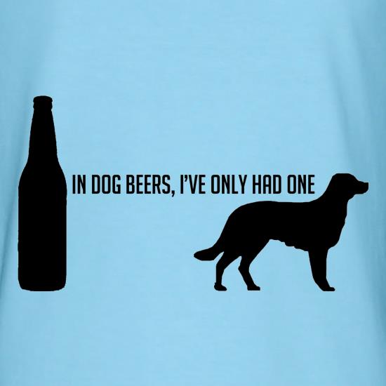 In Dog Beers, I've Only Had One t-shirts